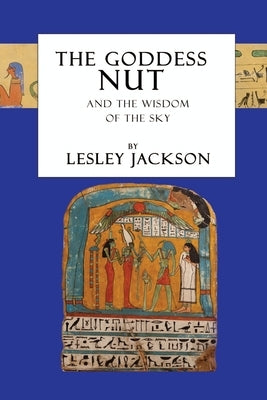 The Goddess Nut: And the Wisdom of the Sky by Jackson, Lesley