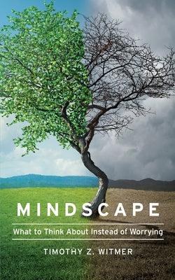 Mindscape: What to Think about Instead of Worrying by Witmer, Timothy Z.