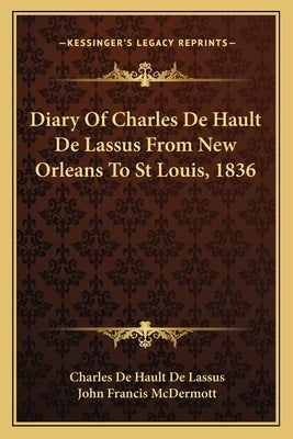 Diary Of Charles De Hault De Lassus From New Orleans To St Louis, 1836 Paperback Kessinger Publishing