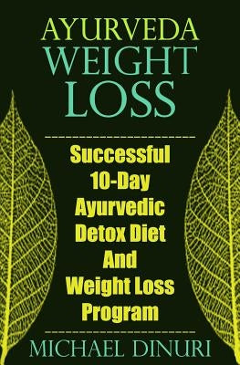 Ayurveda Weight Loss: Successful 10-Day Ayurvedic Detox Diet and Weight Loss Program by Dinuri, Michael