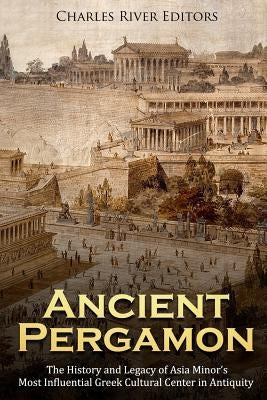 Ancient Pergamon: The History and Legacy of Asia Minor's Most Influential Greek Cultural Center in Antiquity Paperback Createspace Independent Publishing Platform