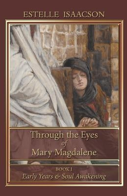 Through the Eyes of Mary Magdalene: Early Years & Soul Awakening by Isaacson, Estelle