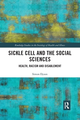 Sickle Cell and the Social Sciences: Health, Racism and Disablement by Dyson, Simon