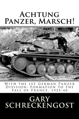 Achtung Panzer, Marsch!: With the 1st German Panzer Division: Formation to the Fall of France, 1935-40 Paperback Createspace Independent Publishing Platform