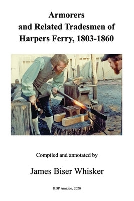 Armorers and Related Tradesmen of Harpers Ferry, 1803-1860 Paperback Independently Published