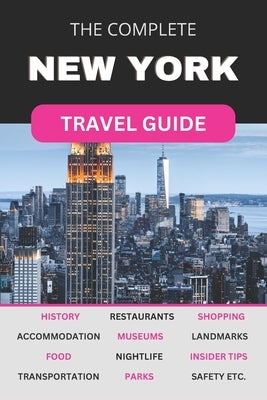 The Complete New York City Travel Guide: Must-Read Guide for Visiting the Greatest City in the World Paperback Independently Published