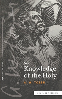 The Knowledge of the Holy (Sea Harp Timeless series) by Tozer, A. W.