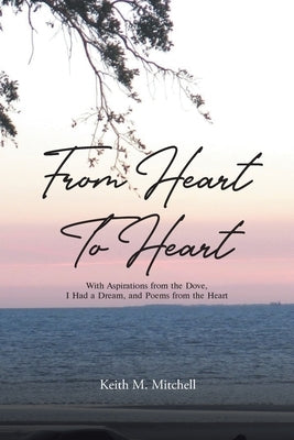 From Heart to Heart: With Aspirations from the Dove, I Had a Dream, and Poems from the Heart Paperback Christian Faith Publishing