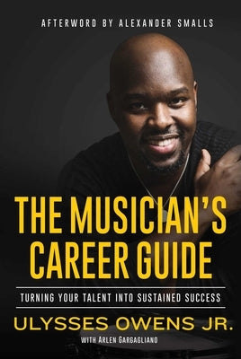 The Musician's Career Guide: Turning Your Talent Into Sustained Success by Owens, Ulysses
