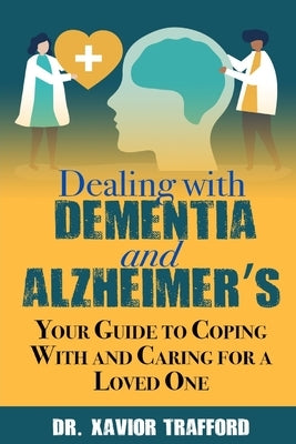 Dealing With Dementia and Alzheimer's: Your Guide to Coping With and Caring for a Loved One by Trafford, Xavior
