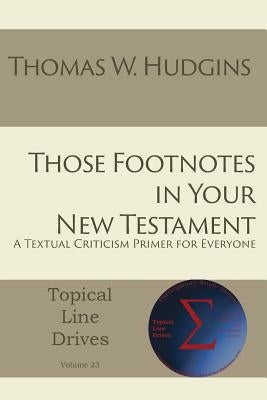 Those Footnotes in Your New Testament: A Textual Criticism Primer for Everyone by Hudgins, Thomas W.