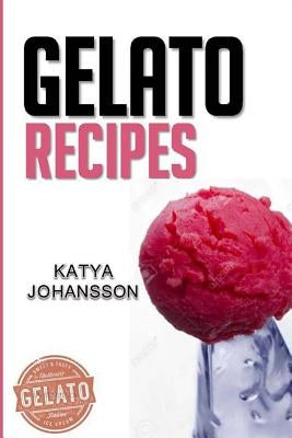 Gelato Recipes: Make Delicious Homemade Gelato And Sorbet Paperback Createspace Independent Publishing Platform