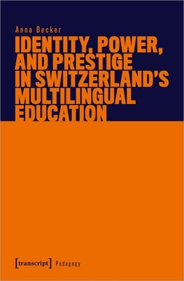 Identity, Power, and Prestige in Switzerland's Multilingual Education Paperback Transcript Publishing