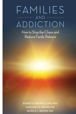 Families and Addiction: How to Stop the Chaos and Restore Family Balance by Brown Ma, Margaret E.