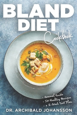 Bland Diet Cookbook: Diet Guide, 50 Healthy Recipes, 2-Week Diet Plan To Eliminate Gastritis, Diverticulitis, Acid Reflux and Upset Stomach Paperback Independently Published