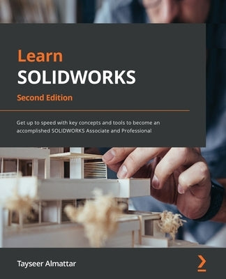 Learn SOLIDWORKS 2022 - Second Edition: Get up to speed with key concepts and tools to become an accomplished SOLIDWORKS Associate and Professional Paperback Packt Publishing