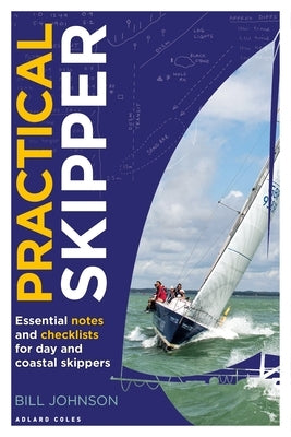Practical Skipper: Essential Notes and Checklists for Day and Coastal Skippers by Johnson, Bill
