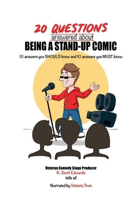20 Questions Answered about Being a Stand-Up Comic: 10 Answers You Should Know and 10 Answers You Must Know by Edwards, R. Scott
