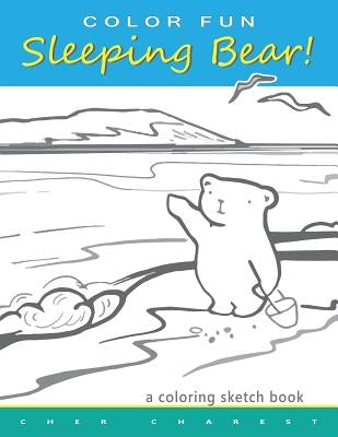 COLOR FUN Sleeping Bear! A Coloring Sketch Book: A coloring book that follows a mother bear and her two cubs as they explore the sights and attraction by Charest, Cher