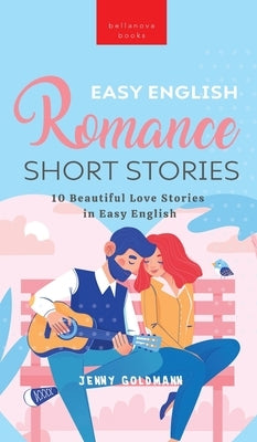 Easy English Romance Short Stories: 10 Beautiful Love Stories in Easy English by Kellett, Jenny