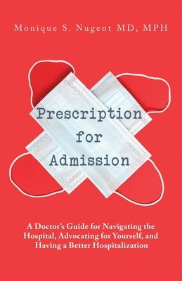 Prescription for Admission: A Doctor's Guide for Navigating the Hospital, Advocating for Yourself, and Having a Better Hospitalization Paperback Charm Publishing