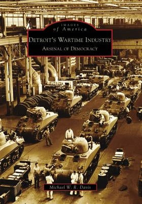 Detroit's Wartime Industry: Arsenal of Democracy Paperback Arcadia Publishing (SC)