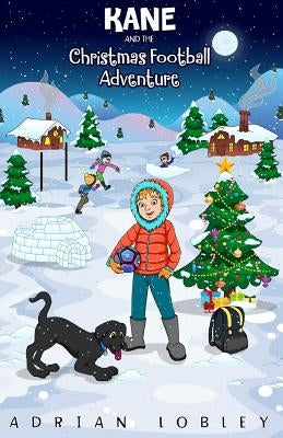 Kane and the Christmas Football Adventure: A Christmas football story book for boys and girls aged 7-10. Kane the dog and his master Adam travel back Paperback Createspace Independent Publishing Platform