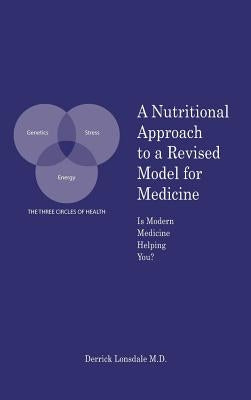 A Nutritional Approach to a Revised Model for Medicine: Is Modern Medicine Helping You? by Lonsdale M. D., Derrick