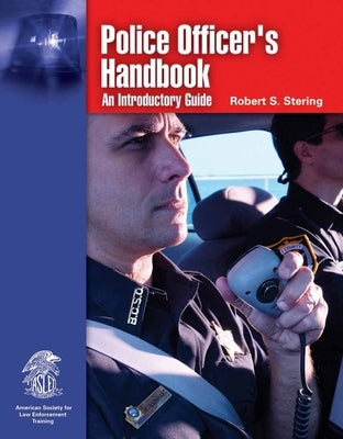 Police Officer's Handbook: An Introductory Guide: An Introductory Guide by Stering, Robert S.