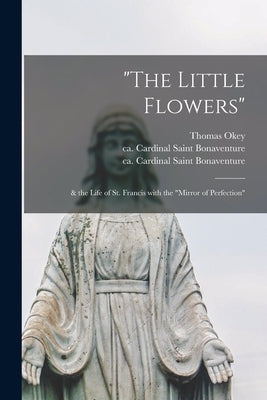 "The Little Flowers": & the Life of St. Francis With the "Mirror of Perfection" by Okey, Thomas 1852-1935