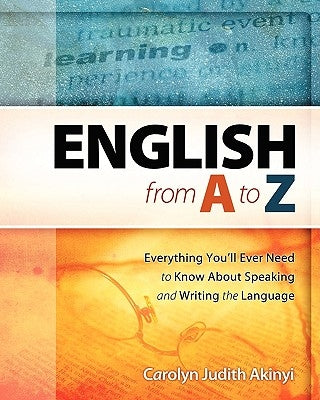 English From A To Z: Everything You'Ll Ever Need To Know About Learning And Speaking The Language by Akinyi, Carolyn Judith