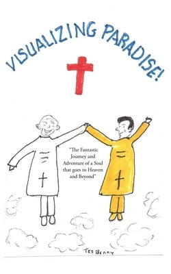 Visualizing Paradise: The Fantastic Journey and Adventure of a Soul that goes to Heaven and Beyond Xulon Press