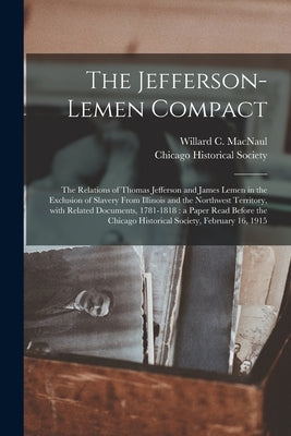 The Jefferson-Lemen Compact: the Relations of Thomas Jefferson and James Lemen in the Exclusion of Slavery From Illinois and the Northwest Territor Paperback Legare Street Press