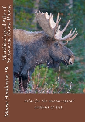 Microhistological Atlas of Greater Yellowstone Moose Browse Paperback Createspace Independent Publishing Platform