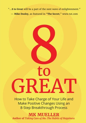 8 to Great: How to Take Charge of Your Life and Make Positive Changes Using an 8-Step Breakthrough Process (Inspiration, Resilienc by Mueller, Mk
