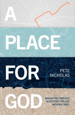 A Place for God: Navigating Timeless Questions for our Modern Times. by Nicholas, Pete