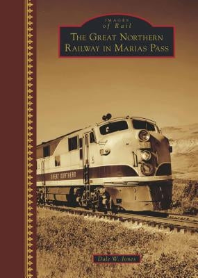 The Great Northern Railway in Marias Pass by Jones, Dale W.