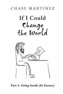 If I Could Change the World: Part 1: Going Inside (in Essence) Volume 1 by Martinez, Chase