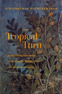 The Tropical Turn: Agricultural Innovation in the Ancient Middle East and the Mediterranean Paperback University of California Press
