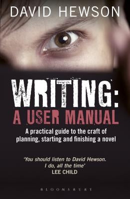 Writing: A User Manual: A practical guide to planning, starting and finishing a novel by Hewson, David