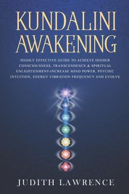 Kundalini Awakening: Highly Effective Guide to Achieve Higher Consciousness, Transcendence & Spiritual Enlightenment-Increase Mind Power, P Independently Published