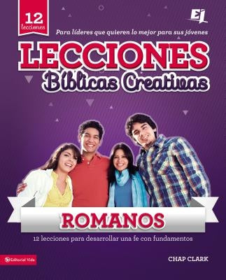 Lecciones Biblicas Creativas Para Jovenes Sobre Romanos: Fe al Rojo Vivo! = Creative Bible Lessons in Romans by Clark, Chap