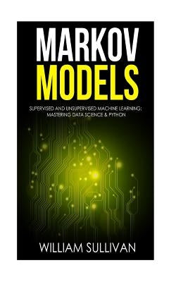 Markov Models Supervised and Unsupervised Machine Learning: Mastering Data Science & Python Paperback Createspace Independent Publishing Platform