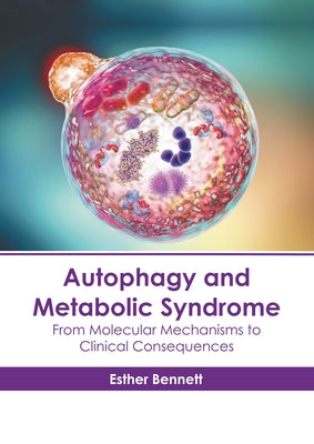 Autophagy and Metabolic Syndrome: From Molecular Mechanisms to Clinical Consequences by Bennett, Esther