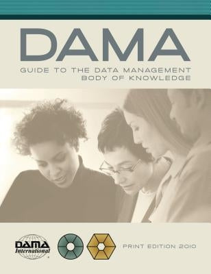 The DAMA Guide to the Data Management Body of Knowledge (DAMA-DMBOK) by International, Dama