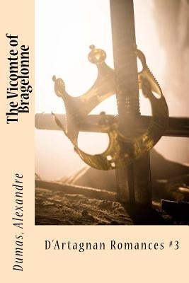The Vicomte of Bragelonne: D'Artagnan Romances #3 Paperback Createspace Independent Publishing Platform