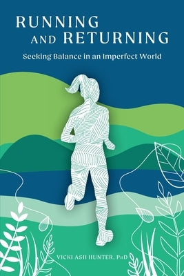 Running and Returning: Seeking Balance in an Imperfect World by Ash Hunter, Vicki