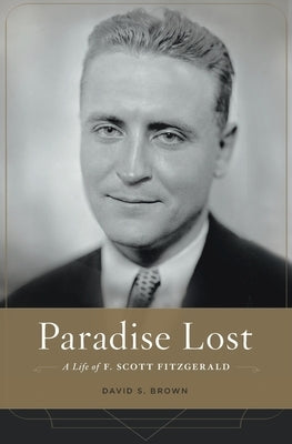 Paradise Lost: A Life of F. Scott Fitzgerald by Brown, David S.