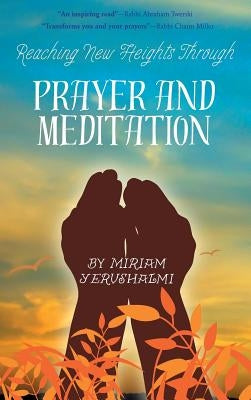 Reaching New Heights Through Prayer and Meditation by Yerushalmi, Miriam