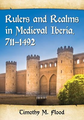 Rulers and Realms in Medieval Iberia, 711-1492 Paperback McFarland and Company, Inc.